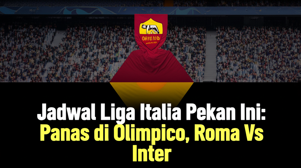 Jadwal Liga Italia Pekan Ini: Roma vs Inter di Olimpico